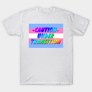 CAUTION UNDER TRANSITION - HANDLE WITH CARE - LGBTQ+ T-Shirt